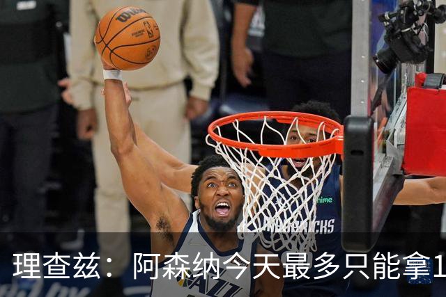 理查兹：阿森纳今天最多只能拿1分